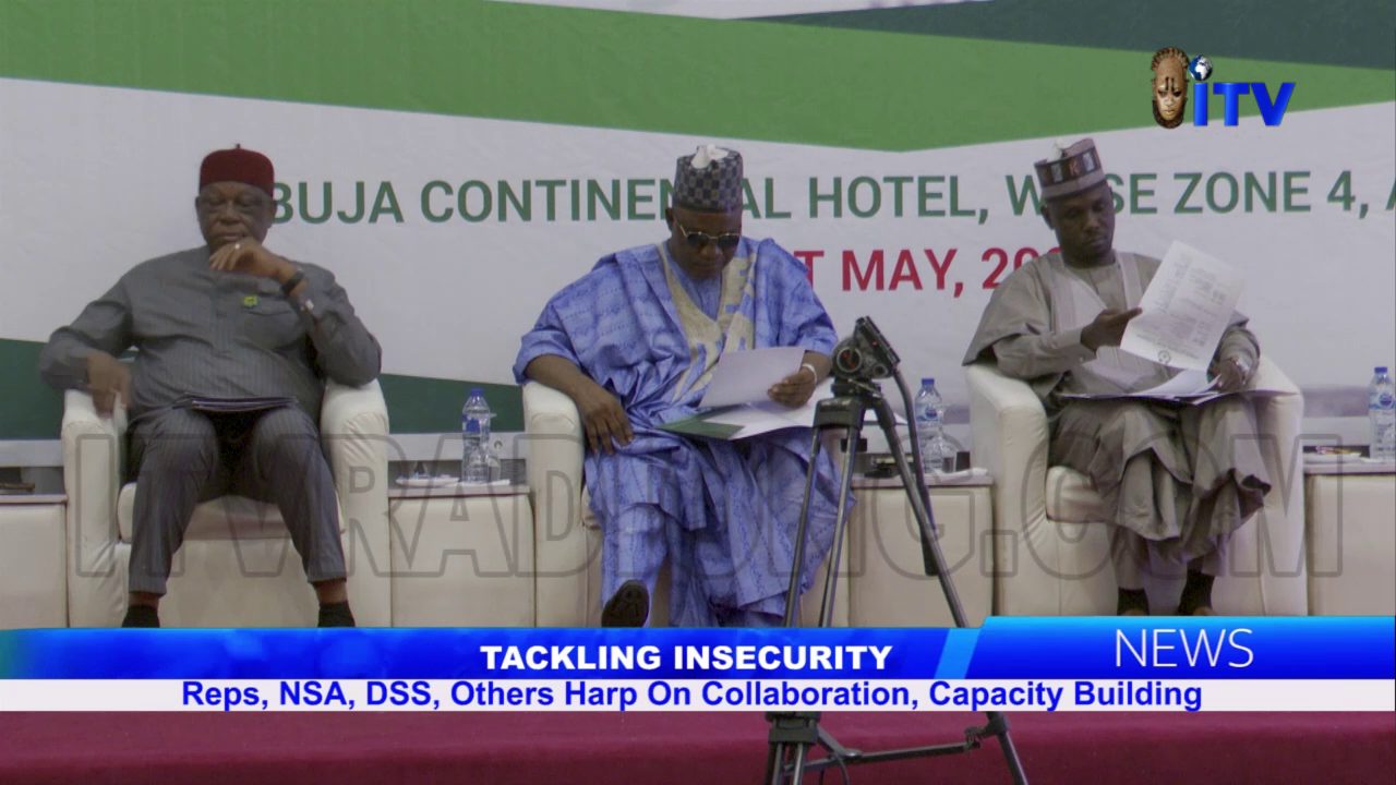 Tackling Insecurity: Reps, NSA, DSS, Others Harp On Collaboration, Capacity Building