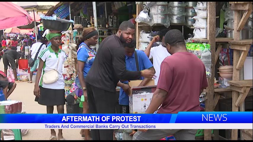 AFTERMATH OF PROTEST: Traders And Commercial Banks Carry Out Transactions