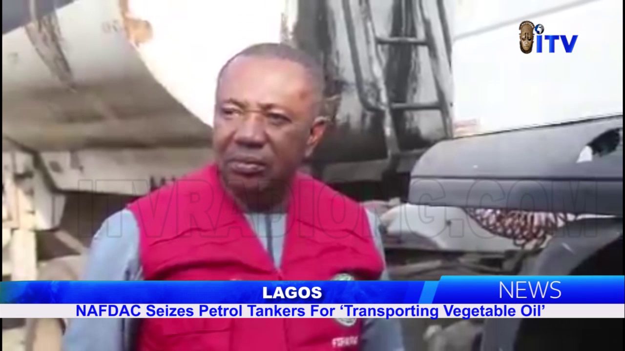 Lagos: NAFDAC Seizes Petrol Tankers For “Transporting Vegetable Oil”