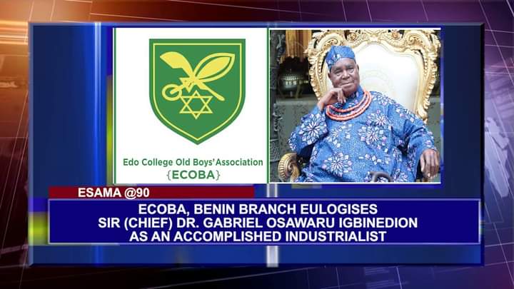 ESAMA 90TH BIRTHDAY: ECOBA, Benin Branch Eulogises Sir (Chief) Dr. Gabriel Osawaru Igbinedion As An Accomplished Industrialist