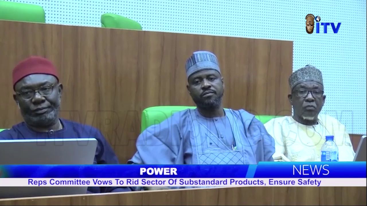 Power: Reps Committee Vows To Rid Sector Of Substandard Products, Ensure Safety