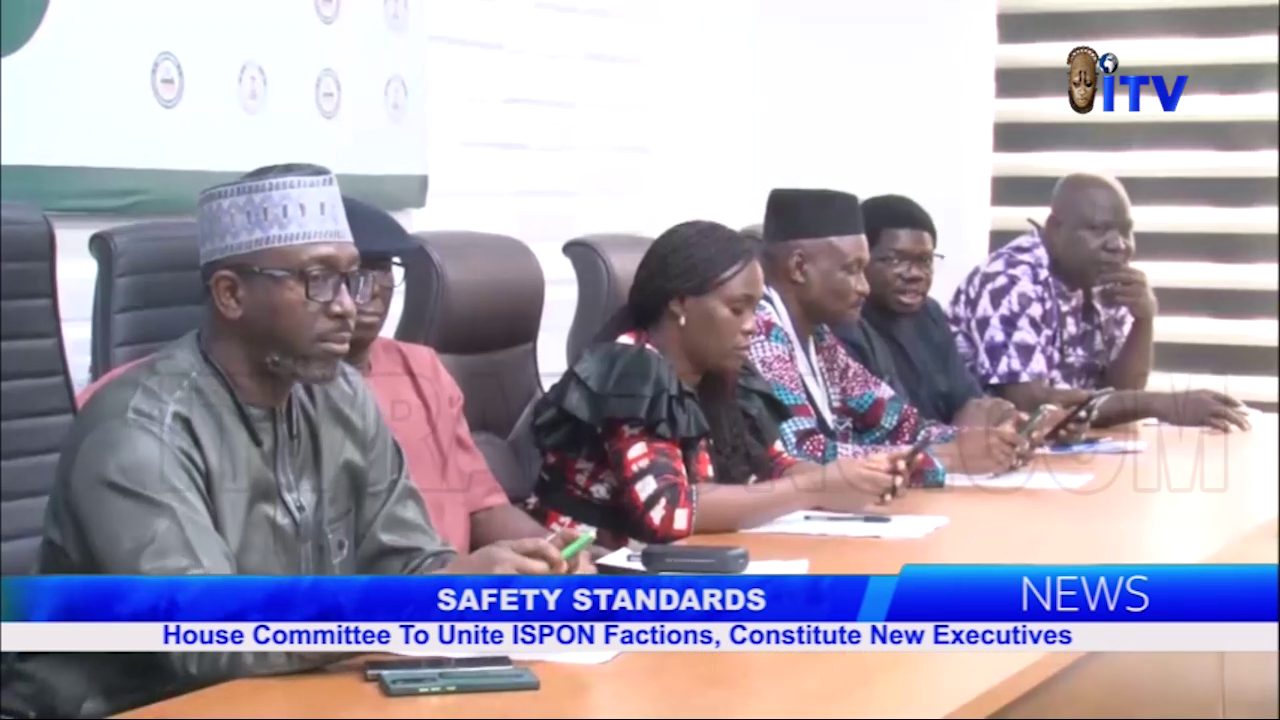 Safety Standards: House Committee To Unite ISPON Factions, Constitute New Executives