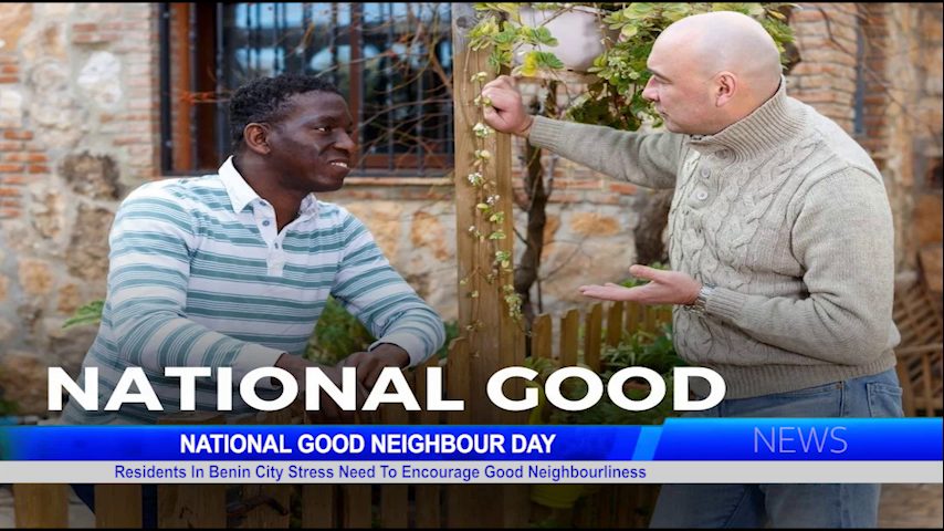 PROMOTING GOOD NEIGHBOURLINESS: Residents In Benin City Stress Need To Encourage Good Neighbourliness