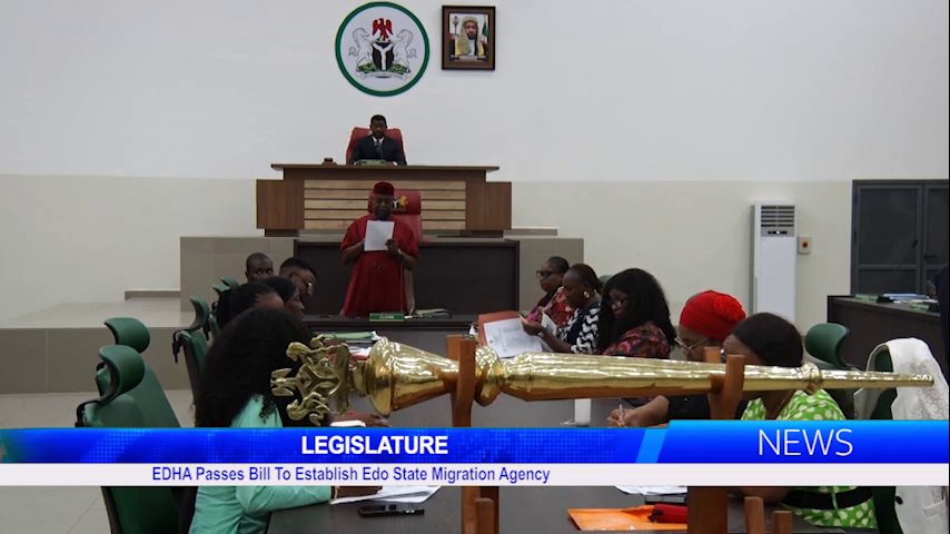 LEGISLATURE: EDHA Passes Bill To Establish Edo State Migration Agency