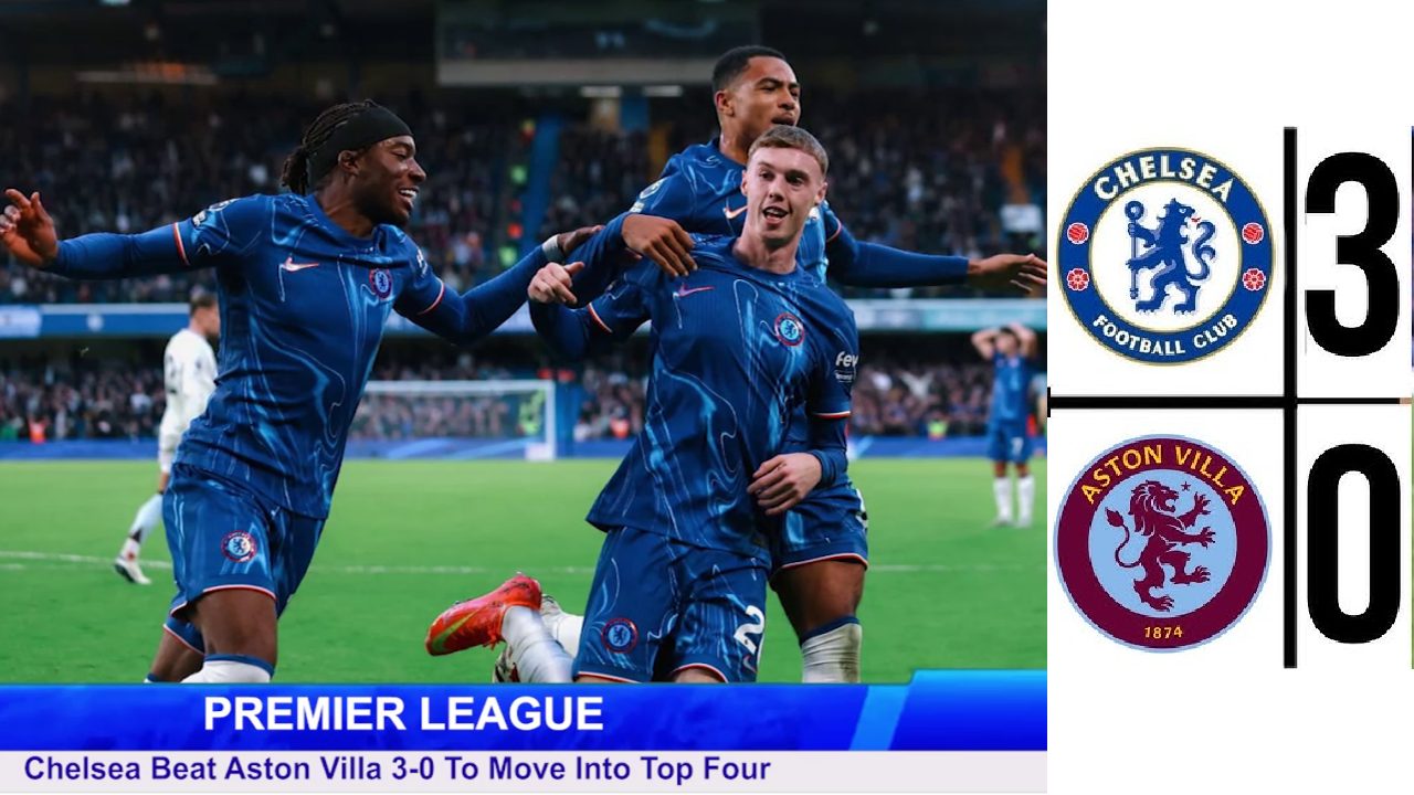 Chelsea Beat Aston Villa 3-0 To Move Into Top Four