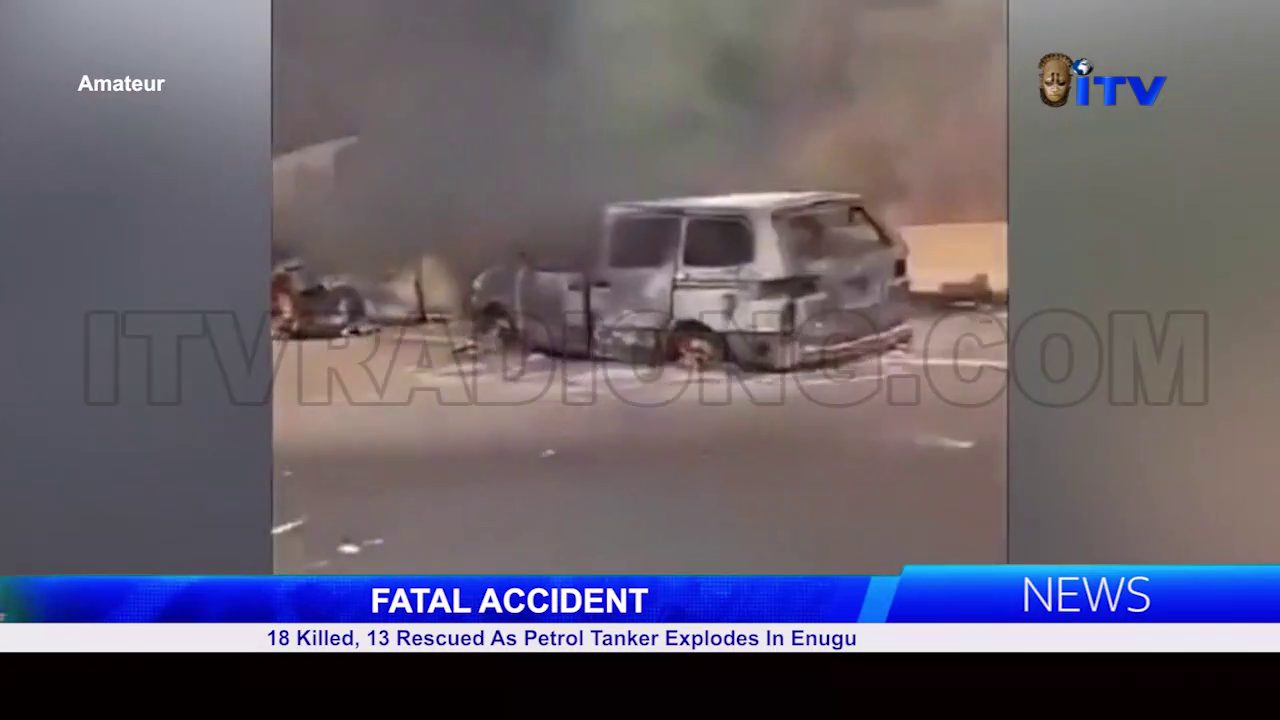 FATAL ACCIDENT: 18 Killed, 13 Rescued As Petrol Tanker Explodes In Enugu