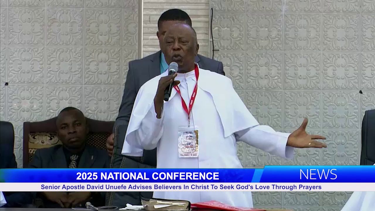 2025 NATIONAL CONFERENCE: Senior Apostle David Unuefe Advises Believers In Christ To Seek God’s Love Through Prayers