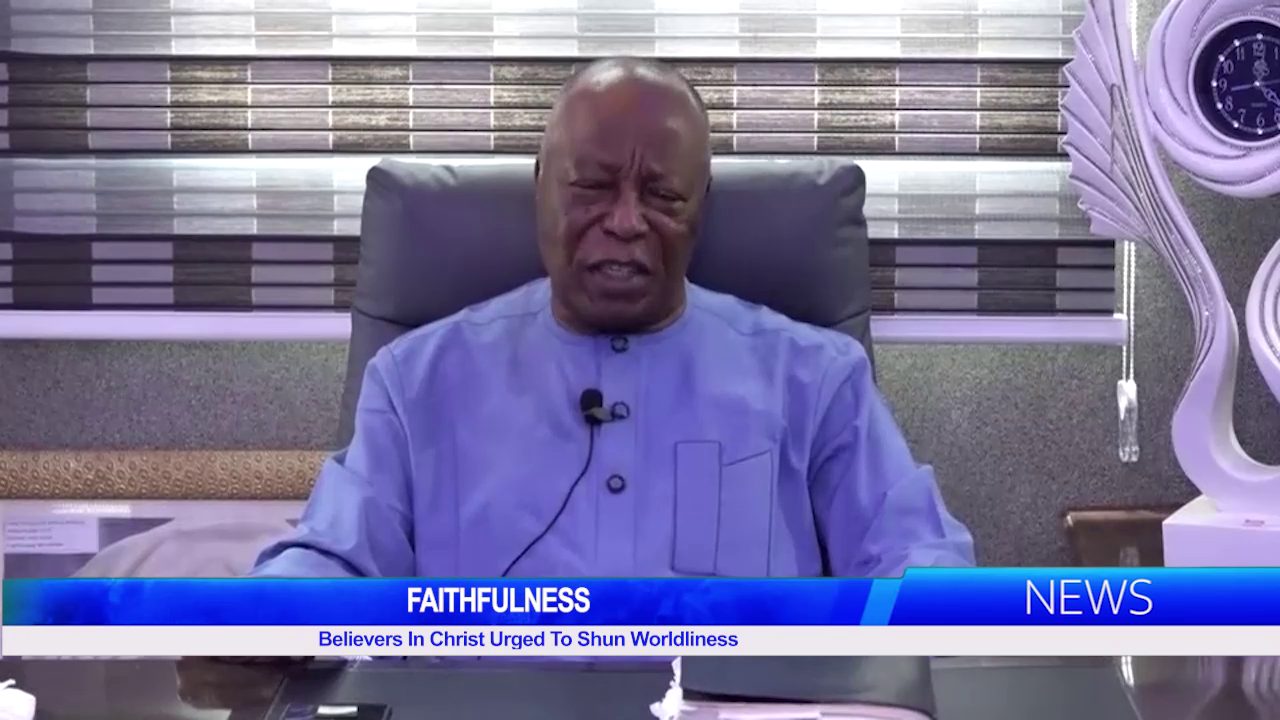 FAITHFULNESS: Believers In Christ Urged To Shun Worldliness