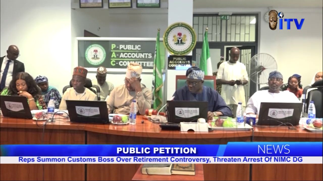 Public Petition: Reps Summons Customs Boss Over Retirement Controversy, Threathen Arrest Of NIMC DG