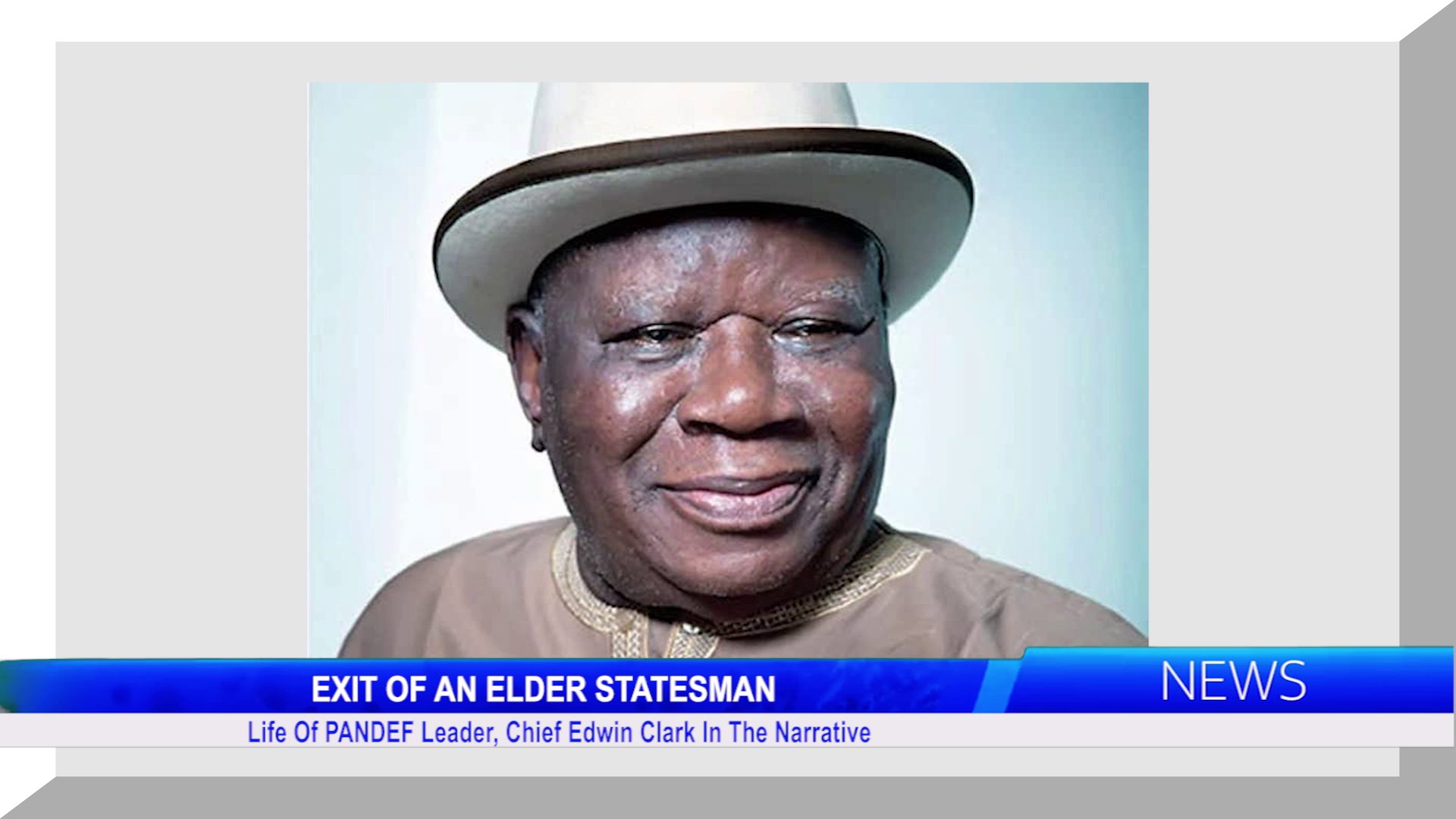 EXIT OF AN ELDER STATESMAN: Life Of PANDEF Leader, Chief Edwin Clark In The Narrative