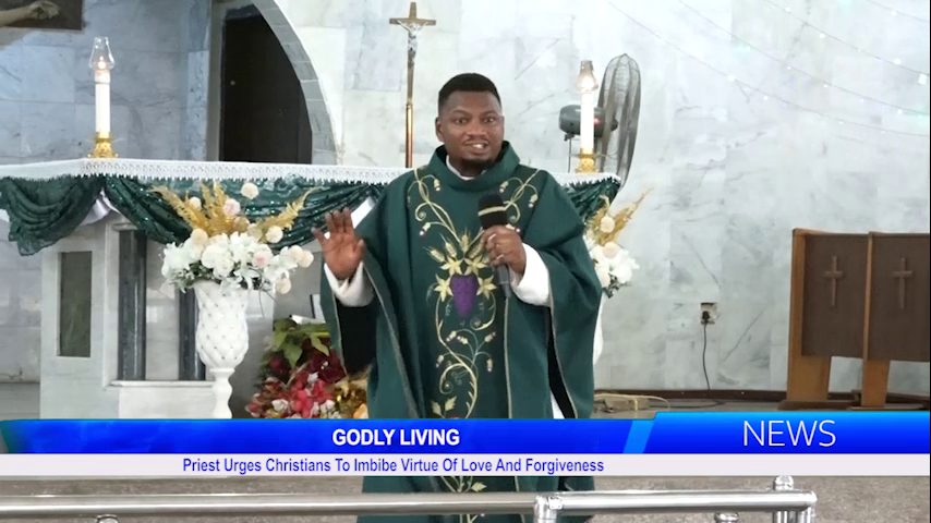 GODLY LIVING: Priest Urges Christians To Imbibe Virtue Of Love And Forgiveness